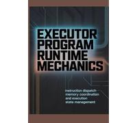 EXECUTOR PROGRAM RUNTIME MECHANICS: Instruction Dispatch Memory Coordination and Execution State Management (Runtime Systems, Execution & Concurrency)