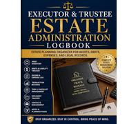 Executor & Trustee Estate Administration Logbook: Estate Planning Organizer for Assets, Debts, Expenses, and Legal Records | Probate & Financial Tracking Journal