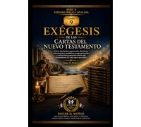 EXÉGESIS DE LAS CARTAS DEL NUEVO TESTAMENTO: Cómo interpretar argumentos, doctrinas, exhortaciones, problemas congregacionales y aplicaciones ... autor apostólico (EXÉGESIS BÍBLICA APLICADA)