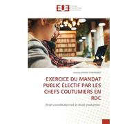 Exercice Du Mandat Public Électif Par Les Chefs Coutumiers En Rdc: Droit constitutionnel et droit coutumier