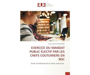 Exercice Du Mandat Public Électif Par Les Chefs Coutumiers En Rdc: Droit constitutionnel et droit coutumier