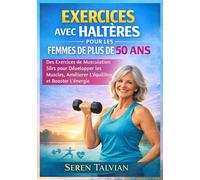 EXERCICES AVEC HALTÈRES POUR LES FEMMES DE PLUS DE 50 ANS: Des Exercices de Musculation Sûrs pour Développer les Muscles, Améliorer L'équilibre et Booster L'énergie