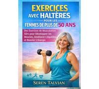 EXERCICES AVEC HALTÈRES POUR LES FEMMES DE PLUS DE 50 ANS: Des Exercices de Musculation Sûrs pour Développer les Muscles, Améliorer L'équilibre et Booster L'énergie