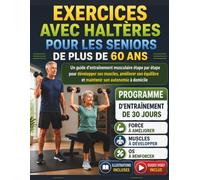 EXERCICES AVEC HALTÈRES POUR LES SENIORS DE PLUS DE 60 ANS: Un guide étape par étape de renforcement musculaire pour développer les muscles, améliorer l’équilibre et préserver son autonomie à domicile