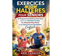 Exercices avec Haltères pour Seniors: Un programme de renforcement doux pour une mobilité durable, des muscles plus forts et des mouvements quotidiens confiants