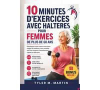 EXERCICES DE 10 MINUTES AVEC HALTÈRES POUR LES FEMMES DE PLUS DE 60 ANS: Développez votre masse musculaire et améliorez votre mobilité grâce à des programmes d'entraînement de force rapides