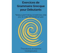 Exercices de Grammaire Grecque pour Débutants: Tableaux grammaticaux et exercices utiles pour le niveau élémentaire en grec