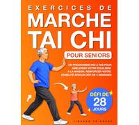 Exercices de Marche Tai Chi pour Seniors: Un Programme Pas à Pas pour Améliorer votre Équilibre à la Maison, Renforcer votre Stabilité avec un Défi de 4 Semaines