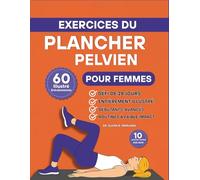Exercices du Plancher Pelvien pour Femmes: 60 exercices illustrés étape par étape pour renforcer le tronc, améliorer le contrôle de la vessie et ... en soi en seulement 10 minutes par jour