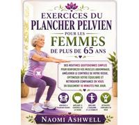 Exercices du plancher pelvien pour les femmes de plus de 65 ans: 10 minutes par jour pour renforcer votre sangle abdominale, améliorer le contrôle de la vessie et retrouver votre équilibre.