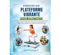 Exercices sur Plateforme Vibrante pour Débutants: Le Programme Progressif Illustré de 30 Jours pour Renforcer le Corps, Améliorer l'Équilibre et ... Pour Débutants et Adultes de Plus de 50 Ans
