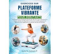 Exercices sur Plateforme Vibrante pour Débutants: Le Programme Progressif Illustré de 30 Jours pour Renforcer le Corps, Améliorer l'Équilibre et ... Pour Débutants et Adultes de Plus de 50 Ans