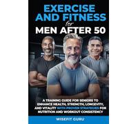 EXERCISE AND FITNESS FOR MEN AFTER 50: A Training Guide for Seniors to Enhance Health, Strength, Longevity, and Vitality - With Proven Strategies for ... STRENGTH & VITALITY IN MEN 50 AND BEYOND