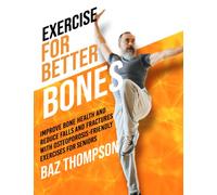 Exercise for Better Bones: Improve Bone Health and Reduce Falls and Fractures With Osteoporosis-Friendly Exercises for Seniors (Strength Training for Seniors)