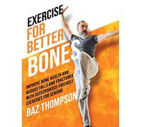 Exercise for Better Bones: Improve Bone Health and Reduce Falls and Fractures With Osteoporosis-Friendly Exercises for Seniors
