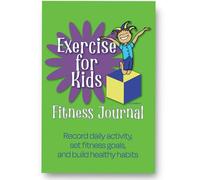 Exercise for Kids Fitness Journal: Record daily activity, set fitness goals, and build healthy habits