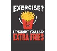 Exercise I Thought You Said Extra Fries Notebook: Funny Extra Fries Notebook