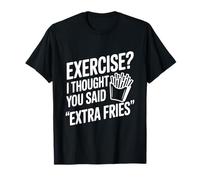 Exercise? I Thought You Said Extra Fries T-Shirt