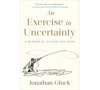 Exercise in Uncertainty, An: A Memoir of Illness and Hope