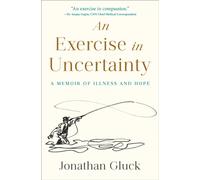 Exercise in Uncertainty, An : A Memoir of Illness and Hope