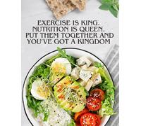 Exercise Is King. Nutrition Is Queen. Put Them Together And You’ve Got A Kingdom.: Meal Planner