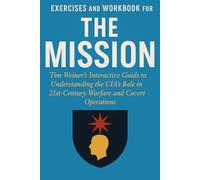 Exercises and Workbook for The Mission: Tim Weiner’s Interactive Guide to Understanding the CIA’s Role in 21st-Century Warfare and Covert Operations