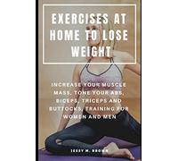 EXERCISES AT HOME TO LOSE WEIGHT : INCREASE YOUR MUSCLE MASS, TONE YOUR ABS, BICEPS, TRICEPS AND BUTTOCKS, TRAINING FOR WOMEN AND MEN