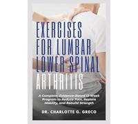 Exercises for Lumbar Lower Spinal Arthritis: A Complete, Evidence-Based 12-Week Program to Reduce Pain, Restore Mobility, and Rebuild Strength (Thrive With Dr. Greco)