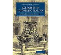 Exercises in Idiomatic Italian: Through Literal Translation From The English (Cambridge Library Collection - Education)