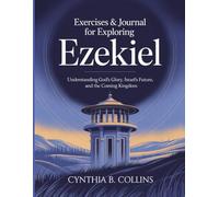 Exercises & Journal For Exploring Ezekiel: Understanding God’s Glory, Israel’s Future, and the Coming Kingdom
