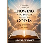 Exercises & Journal For Knowing Who You Are Because Of Who God Is: How Understanding Who He Is Transforms Who You Are