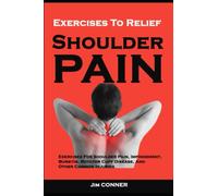 Exercises To Relief Shoulder Pain: Exercises For Shoulder Pain, Impingement, Bursitis, Rotator Cuff Disease, And Other Common Injuries: Shoulder Pain Treatment And Prevention