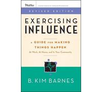 Exercising Influence: A Guide For Making Things Happen at Work, at Home, and in Your Community