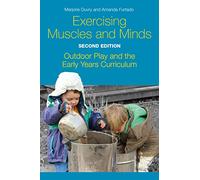 Exercising Muscles and Minds, Second Edition: Outdoor Play and the Early Years Curriculum