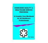 Exercising Quality in Healthcare Service Provision: A Complex Care Workbook for All Healthcare Professionals