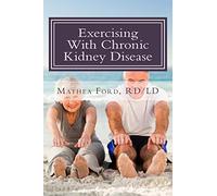 Exercising With Chronic Kidney Disease: Solutions to an Active Lifestyle: Volume 9 (Renal Diet HQ IQ Pre Dialysis Living)