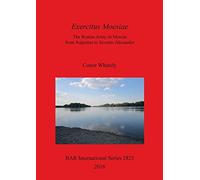 Exercitus Moesiae: The Roman Army in Moesia from Augustus to Severus Alexander: 2825 (British Archaeological Reports International Series)