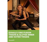 Exhale Core Fusion Thighs & Glutes: Inner and Outer Thighs