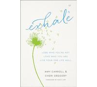 Exhale: Lose Who You're Not, Love Who You Are, Live Your One Life Well