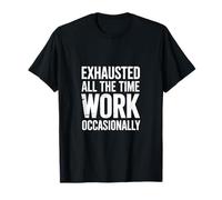 Exhausted All The Time Work Funny Sarcastic Saying T-Shirt