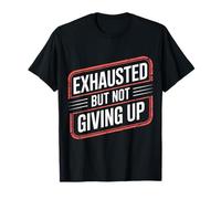 Exhausted But Not Giving Up Tired Motivation - T-Shirt
