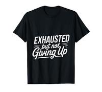 Exhausted But Not Giving Up Tired Motivation - T-Shirt