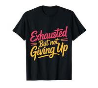 Exhausted But Not Giving Up Tired Motivation - T-Shirt