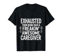 Exhausted from Being an Awesome Caregiver - T-Shirt
