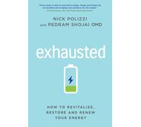 Exhausted: How to Revitalize, Restore and Renew Your Energy