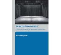 Exhausting Dance: Performance and the Politics of Movement