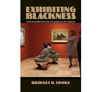 Exhibiting Blackness: Afircan Americans and the American Art Museum