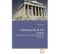 Exhibiting Life At The Source: An Examination of On-Site Archaeological Museums