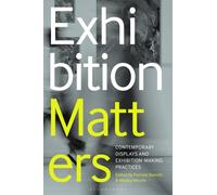 Exhibition Matters : Contemporary Displays and Exhibition-Making Practices