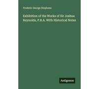 Exhibition of the Works of Sir Joshua Reynolds, P.R.A. With Historical Notes
